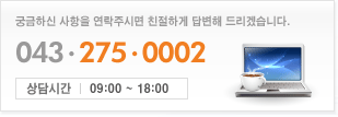 궁금하신 사항을 연락주시면 친절하게 답변해 드리겠습니다. 043-275-0002, 상담시간:09:00~18:00